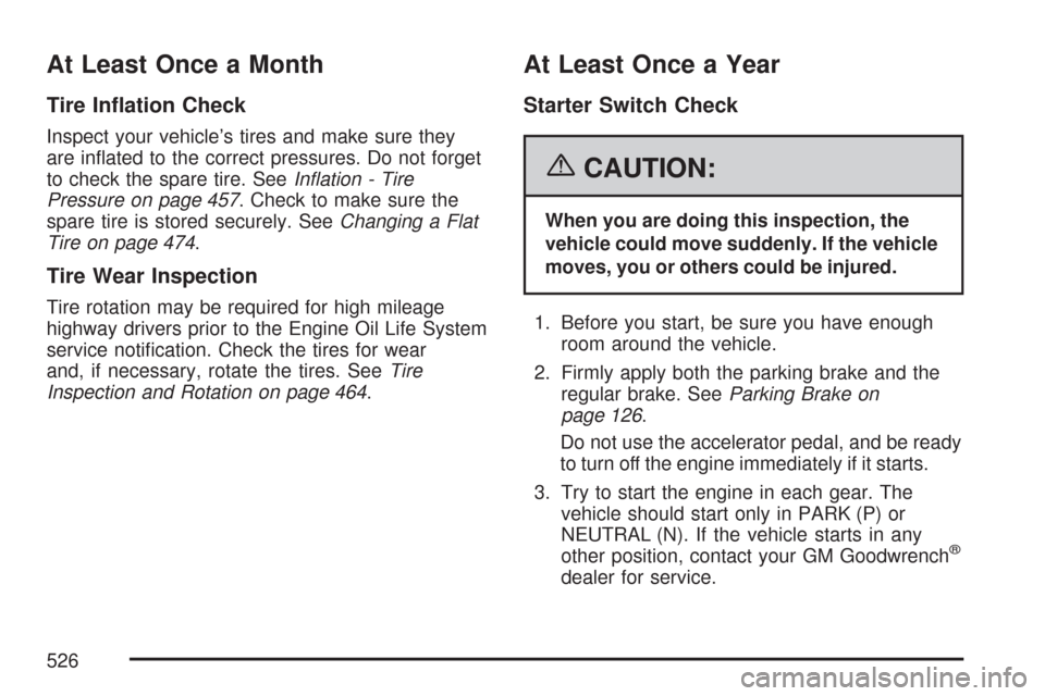 CHEVROLET TRAIL BLAZER 2007 1.G Owners Manual At Least Once a Month
Tire In�ation Check
Inspect your vehicle’s tires and make sure they
are in�ated to the correct pressures. Do not forget
to check the spare tire. SeeIn�ation - Tire
Pressure on 