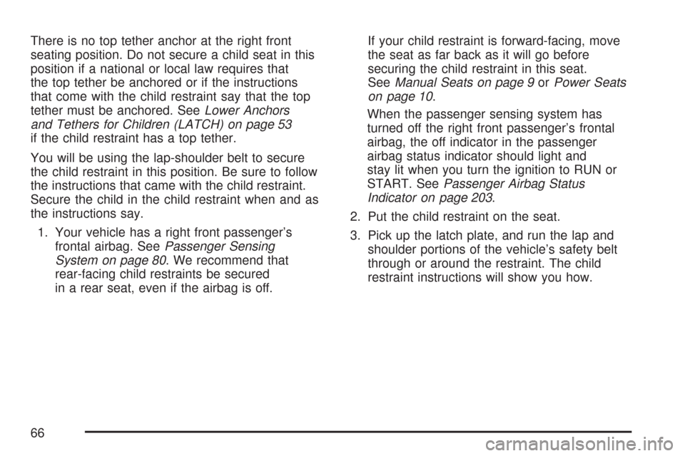 CHEVROLET TRAIL BLAZER 2007 1.G Owners Manual There is no top tether anchor at the right front
seating position. Do not secure a child seat in this
position if a national or local law requires that
the top tether be anchored or if the instruction