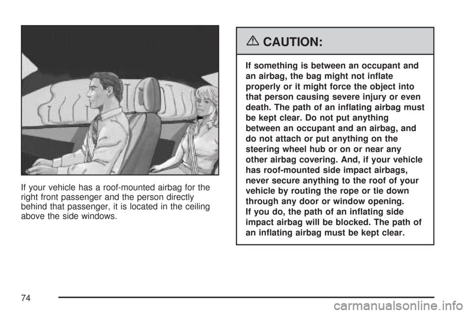 CHEVROLET TRAIL BLAZER 2007 1.G Manual PDF If your vehicle has a roof-mounted airbag for the
right front passenger and the person directly
behind that passenger, it is located in the ceiling
above the side windows.
{CAUTION:
If something is be
