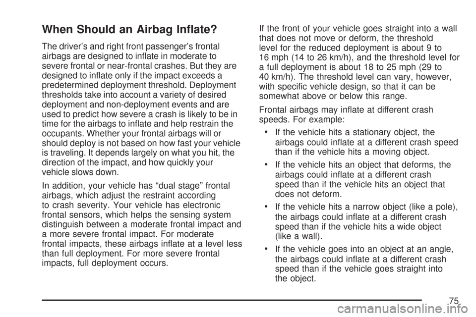 CHEVROLET TRAIL BLAZER 2007 1.G Manual PDF When Should an Airbag In�ate?
The driver’s and right front passenger’s frontal
airbags are designed to in�ate in moderate to
severe frontal or near-frontal crashes. But they are
designed to in�ate