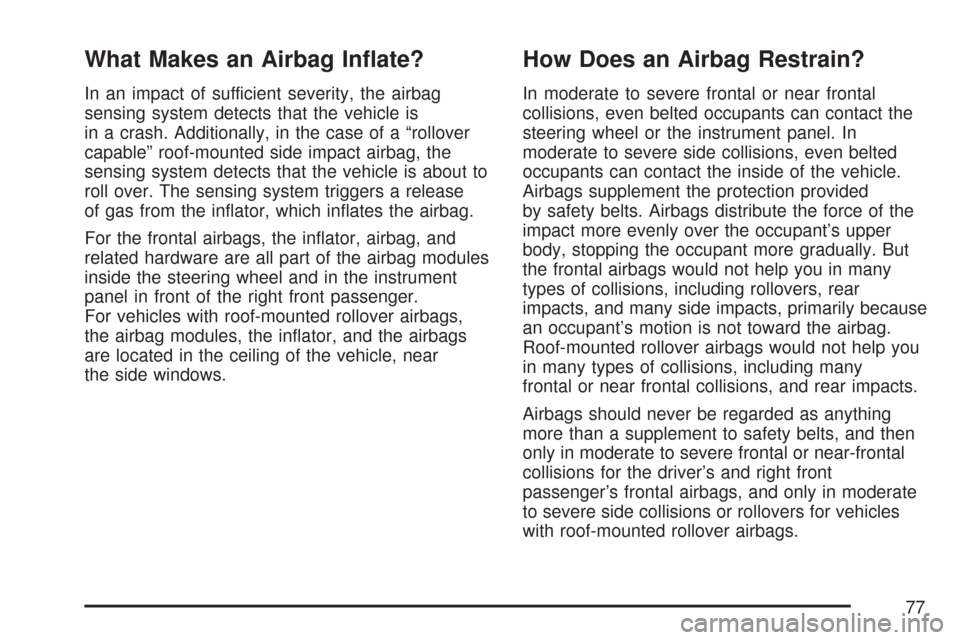 CHEVROLET TRAIL BLAZER 2007 1.G Manual PDF What Makes an Airbag In�ate?
In an impact of sufficient severity, the airbag
sensing system detects that the vehicle is
in a crash. Additionally, in the case of a “rollover
capable” roof-mounted s