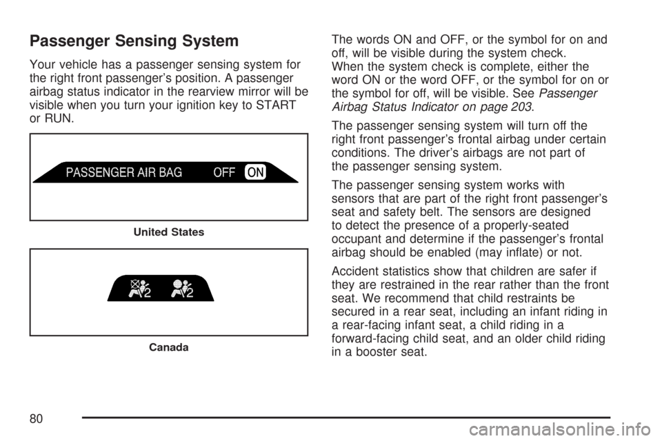 CHEVROLET TRAIL BLAZER 2007 1.G Owners Manual Passenger Sensing System
Your vehicle has a passenger sensing system for
the right front passenger’s position. A passenger
airbag status indicator in the rearview mirror will be
visible when you tur