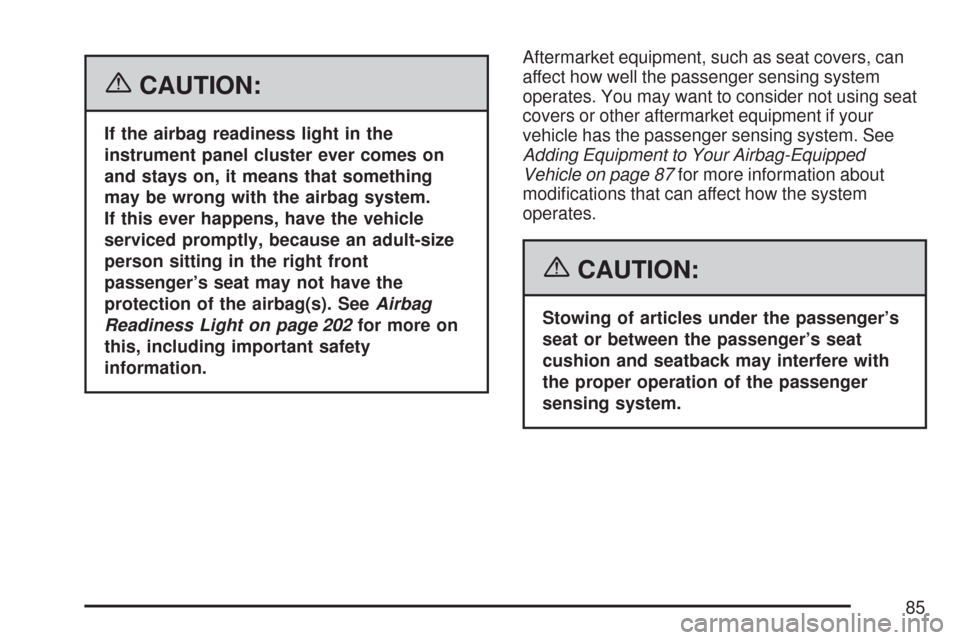 CHEVROLET TRAIL BLAZER 2007 1.G Manual Online {CAUTION:
If the airbag readiness light in the
instrument panel cluster ever comes on
and stays on, it means that something
may be wrong with the airbag system.
If this ever happens, have the vehicle
