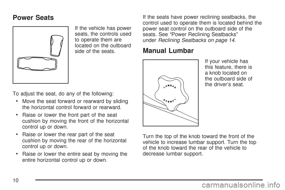 CHEVROLET TRAIL BLAZER 2007 1.G Owners Manual Power Seats
If the vehicle has power
seats, the controls used
to operate them are
located on the outboard
side of the seats.
To adjust the seat, do any of the following:
Move the seat forward or rearw