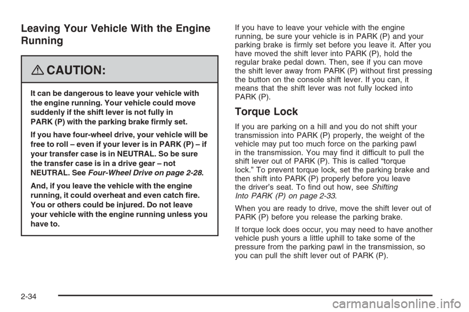 CHEVROLET TRAIL BLAZER 2008 1.G Owners Manual Leaving Your Vehicle With the Engine
Running
{CAUTION:
It can be dangerous to leave your vehicle with
the engine running. Your vehicle could move
suddenly if the shift lever is not fully in
PARK (P) w