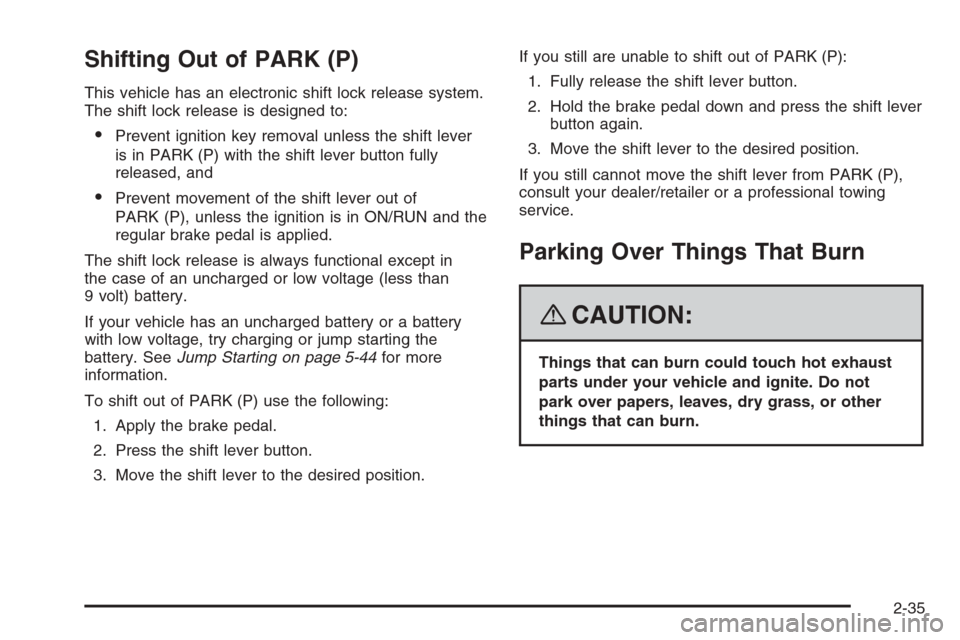 CHEVROLET TRAIL BLAZER 2008 1.G Owners Manual Shifting Out of PARK (P)
This vehicle has an electronic shift lock release system.
The shift lock release is designed to:
Prevent ignition key removal unless the shift lever
is in PARK (P) with the s