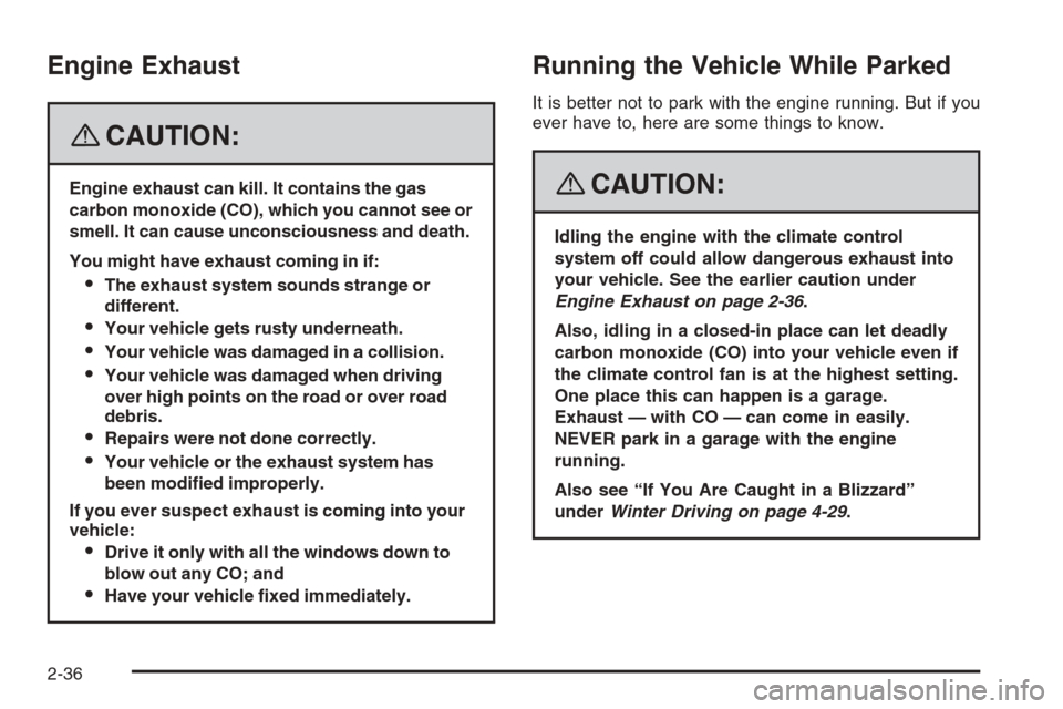 CHEVROLET TRAIL BLAZER 2008 1.G Owners Manual Engine Exhaust
{CAUTION:
Engine exhaust can kill. It contains the gas
carbon monoxide (CO), which you cannot see or
smell. It can cause unconsciousness and death.
You might have exhaust coming in if:
