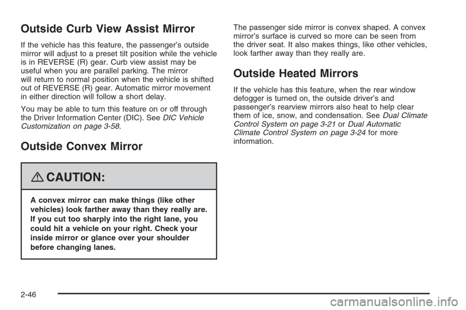 CHEVROLET TRAIL BLAZER 2008 1.G Owners Manual Outside Curb View Assist Mirror
If the vehicle has this feature, the passenger’s outside
mirror will adjust to a preset tilt position while the vehicle
is in REVERSE (R) gear. Curb view assist may b