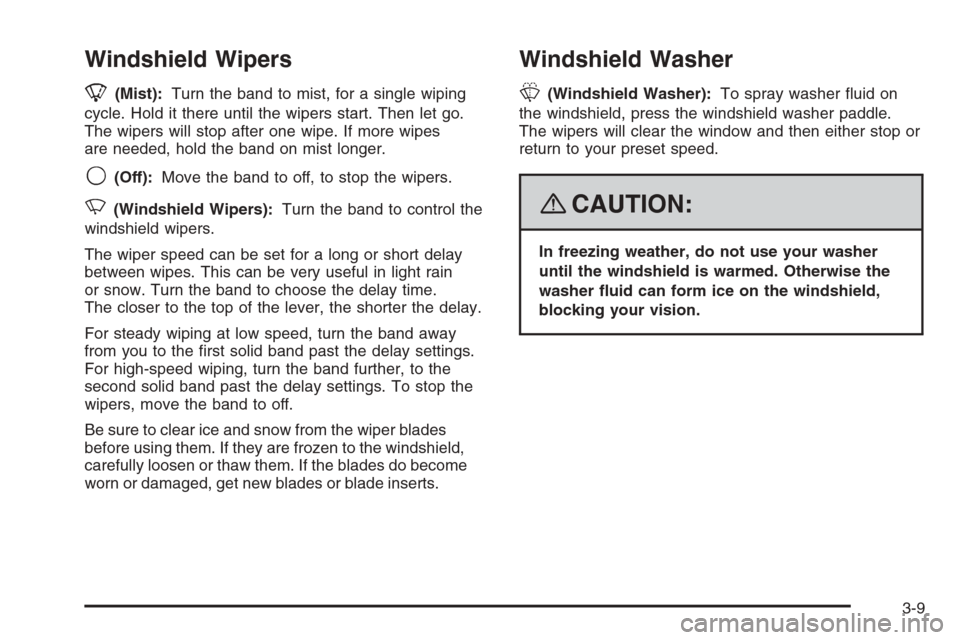 CHEVROLET TRAIL BLAZER 2008 1.G Owners Manual Windshield Wipers
8(Mist):Turn the band to mist, for a single wiping
cycle. Hold it there until the wipers start. Then let go.
The wipers will stop after one wipe. If more wipes
are needed, hold the b