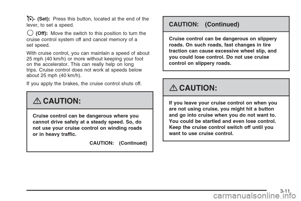 CHEVROLET TRAIL BLAZER 2008 1.G Owners Manual T(Set):Press this button, located at the end of the
lever, to set a speed.
9(Off):Move the switch to this position to turn the
cruise control system off and cancel memory of a
set speed.
With cruise c CHEVROLET TRAIL BLAZER 2008 1.G Owners Manual T(Set):Press this button, located at the end of the
lever, to set a speed.
9(Off):Move the switch to this position to turn the
cruise control system off and cancel memory of a
set speed.
With cruise c