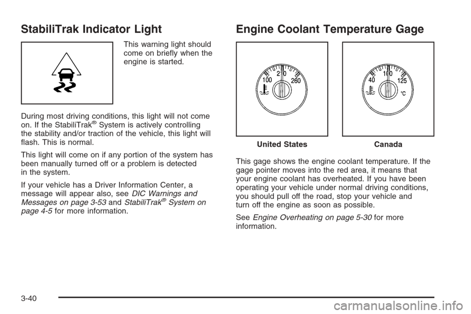 CHEVROLET TRAIL BLAZER 2008 1.G Owners Manual StabiliTrak Indicator Light
This warning light should
come on brie�y when the
engine is started.
During most driving conditions, this light will not come
on. If the StabiliTrak
®System is actively co