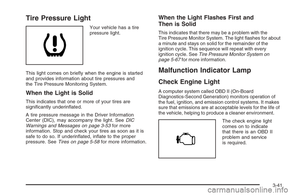CHEVROLET TRAIL BLAZER 2008 1.G Owners Manual Tire Pressure Light
Your vehicle has a tire
pressure light.
This light comes on brie�y when the engine is started
and provides information about tire pressures and
the Tire Pressure Monitoring System.