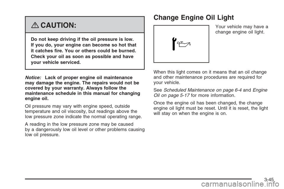 CHEVROLET TRAIL BLAZER 2008 1.G Owners Manual {CAUTION:
Do not keep driving if the oil pressure is low.
If you do, your engine can become so hot that
it catches �re. You or others could be burned.
Check your oil as soon as possible and have
your 