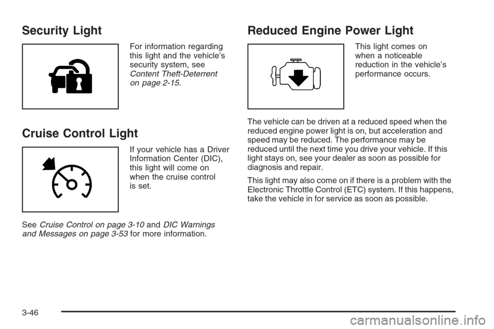 CHEVROLET TRAIL BLAZER 2008 1.G Owners Manual Security Light
For information regarding
this light and the vehicle’s
security system, see
Content Theft-Deterrent
on page 2-15.
Cruise Control Light
If your vehicle has a Driver
Information Center 