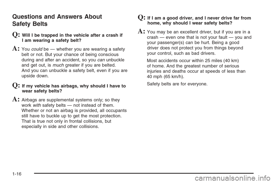 CHEVROLET TRAIL BLAZER 2008 1.G User Guide Questions and Answers About
Safety Belts
Q:Will I be trapped in the vehicle after a crash if
I am wearing a safety belt?
A:Youcouldbe — whether you are wearing a safety
belt or not. But your chance 