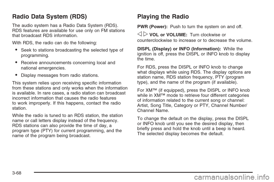 CHEVROLET TRAIL BLAZER 2008 1.G Owners Manual Radio Data System (RDS)
The audio system has a Radio Data System (RDS).
RDS features are available for use only on FM stations
that broadcast RDS information.
With RDS, the radio can do the following: