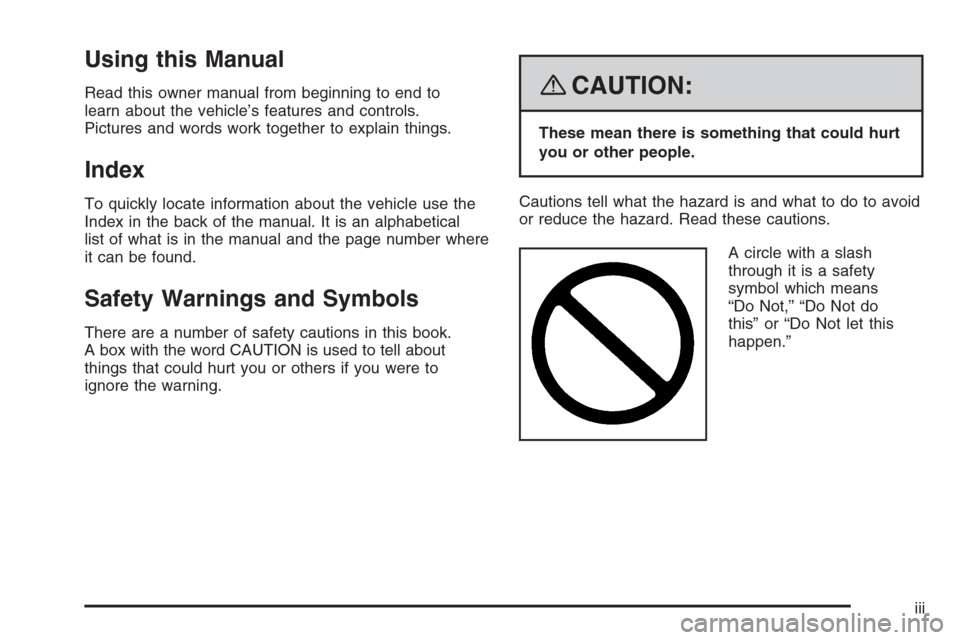 CHEVROLET TRAIL BLAZER 2008 1.G Owners Manual Using this Manual
Read this owner manual from beginning to end to
learn about the vehicle’s features and controls.
Pictures and words work together to explain things.
Index
To quickly locate informa CHEVROLET TRAIL BLAZER 2008 1.G Owners Manual Using this Manual
Read this owner manual from beginning to end to
learn about the vehicle’s features and controls.
Pictures and words work together to explain things.
Index
To quickly locate informa