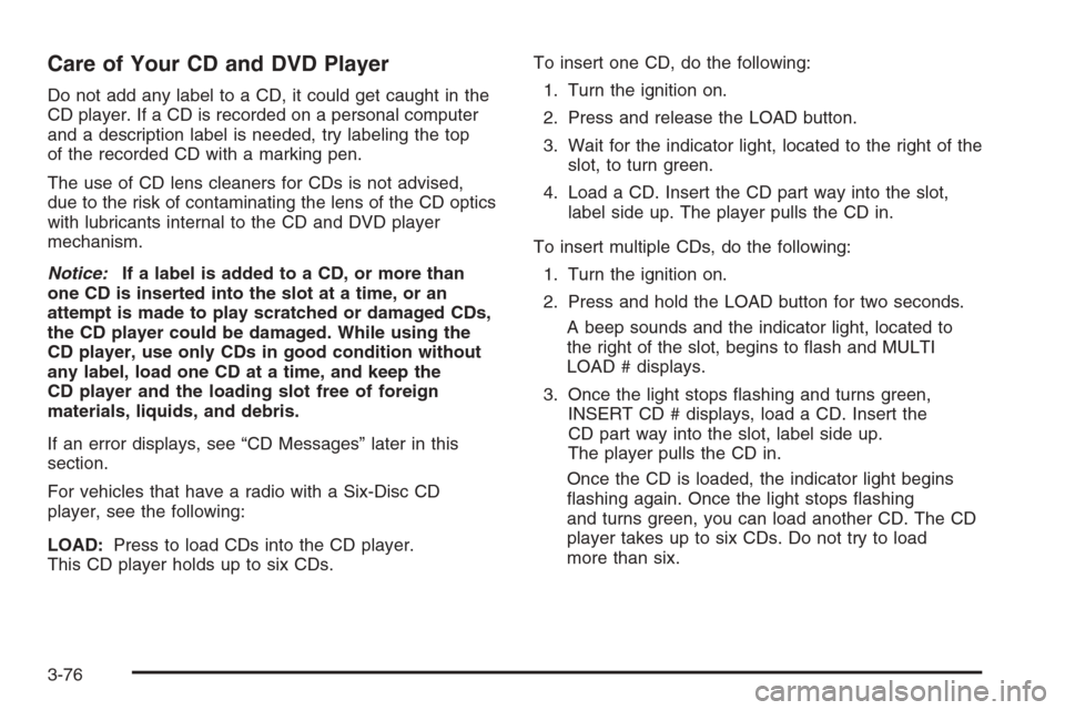 CHEVROLET TRAIL BLAZER 2008 1.G Owners Manual Care of Your CD and DVD Player
Do not add any label to a CD, it could get caught in the
CD player. If a CD is recorded on a personal computer
and a description label is needed, try labeling the top
of CHEVROLET TRAIL BLAZER 2008 1.G Owners Manual Care of Your CD and DVD Player
Do not add any label to a CD, it could get caught in the
CD player. If a CD is recorded on a personal computer
and a description label is needed, try labeling the top
of