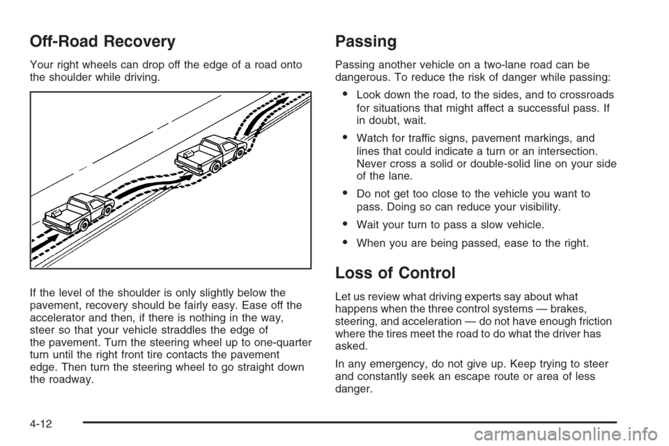 CHEVROLET TRAIL BLAZER 2008 1.G Owners Manual Off-Road Recovery
Your right wheels can drop off the edge of a road onto
the shoulder while driving.
If the level of the shoulder is only slightly below the
pavement, recovery should be fairly easy. E