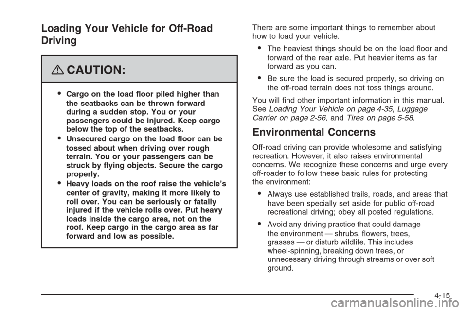 CHEVROLET TRAIL BLAZER 2008 1.G Owners Manual Loading Your Vehicle for Off-Road
Driving
{CAUTION:
Cargo on the load �oor piled higher than
the seatbacks can be thrown forward
during a sudden stop. You or your
passengers could be injured. Keep ca