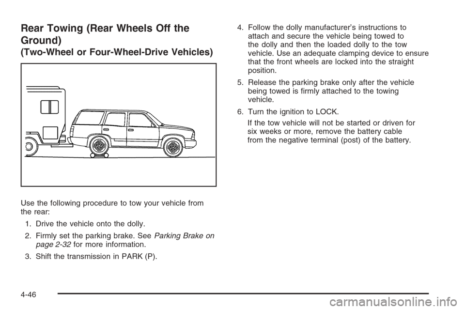 CHEVROLET TRAIL BLAZER 2008 1.G Owners Manual Rear Towing (Rear Wheels Off the
Ground)
(Two-Wheel or Four-Wheel-Drive Vehicles)
Use the following procedure to tow your vehicle from
the rear:
1. Drive the vehicle onto the dolly.
2. Firmly set the CHEVROLET TRAIL BLAZER 2008 1.G Owners Manual Rear Towing (Rear Wheels Off the
Ground)
(Two-Wheel or Four-Wheel-Drive Vehicles)
Use the following procedure to tow your vehicle from
the rear:
1. Drive the vehicle onto the dolly.
2. Firmly set the