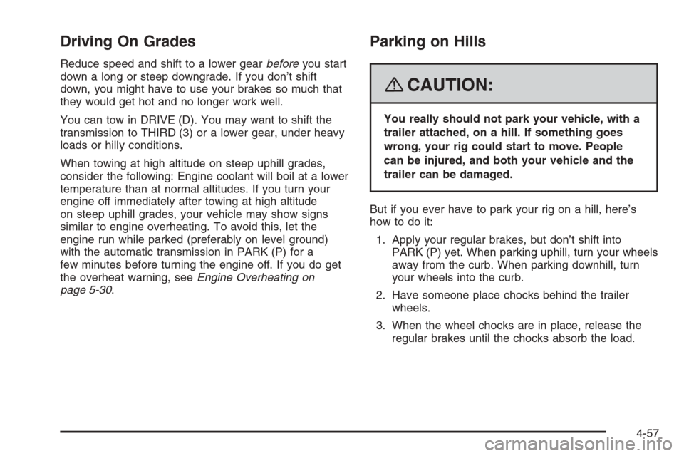 CHEVROLET TRAIL BLAZER 2008 1.G Owners Manual Driving On Grades
Reduce speed and shift to a lower gearbeforeyou start
down a long or steep downgrade. If you don’t shift
down, you might have to use your brakes so much that
they would get hot and