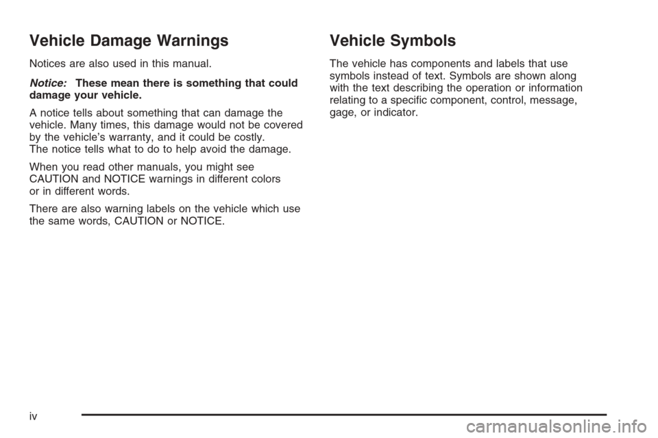 CHEVROLET TRAIL BLAZER 2008 1.G Owners Manual Vehicle Damage Warnings
Notices are also used in this manual.
Notice:These mean there is something that could
damage your vehicle.
A notice tells about something that can damage the
vehicle. Many time CHEVROLET TRAIL BLAZER 2008 1.G Owners Manual Vehicle Damage Warnings
Notices are also used in this manual.
Notice:These mean there is something that could
damage your vehicle.
A notice tells about something that can damage the
vehicle. Many time