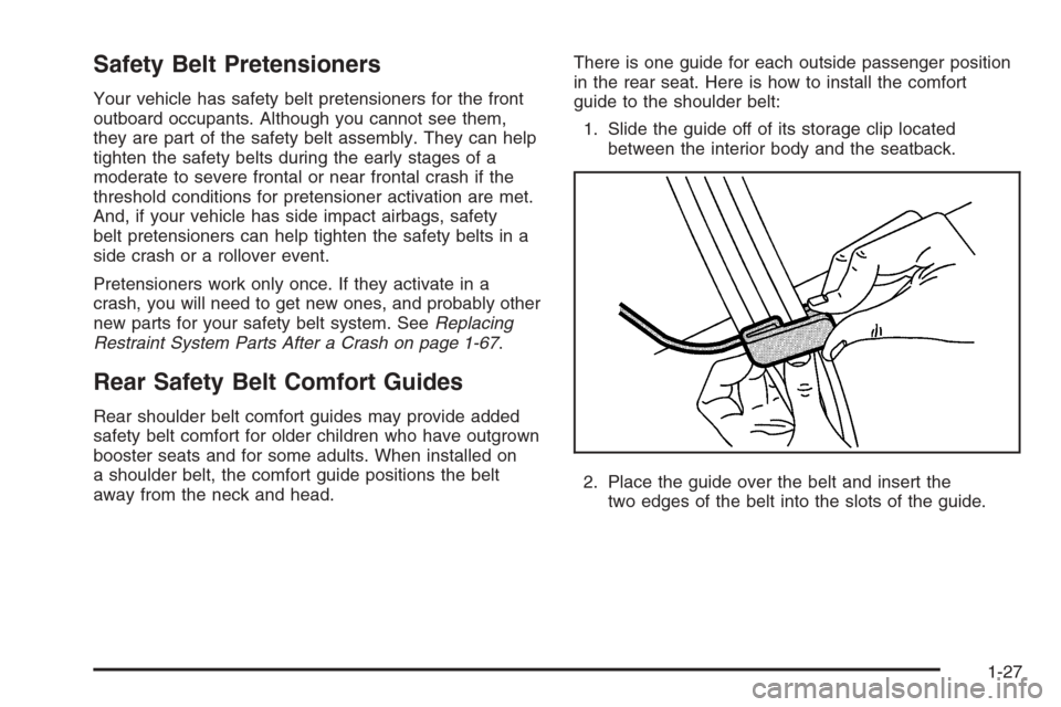 CHEVROLET TRAIL BLAZER 2008 1.G Owners Manual Safety Belt Pretensioners
Your vehicle has safety belt pretensioners for the front
outboard occupants. Although you cannot see them,
they are part of the safety belt assembly. They can help
tighten th