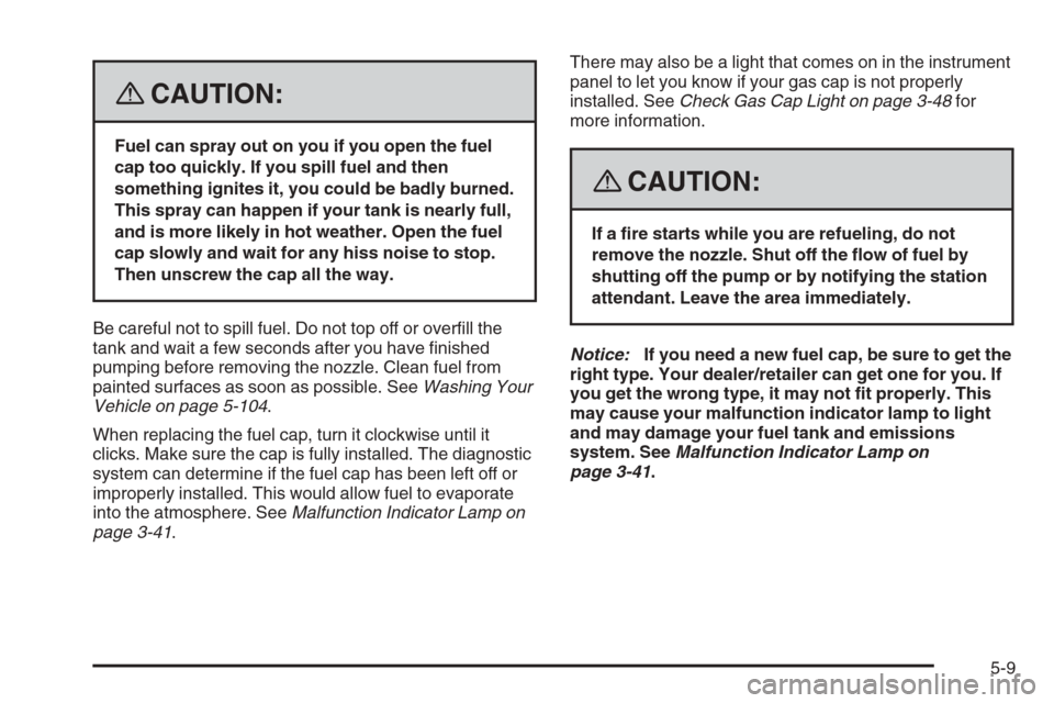 CHEVROLET TRAIL BLAZER 2008 1.G Owners Manual {CAUTION:
Fuel can spray out on you if you open the fuel
cap too quickly. If you spill fuel and then
something ignites it, you could be badly burned.
This spray can happen if your tank is nearly full,