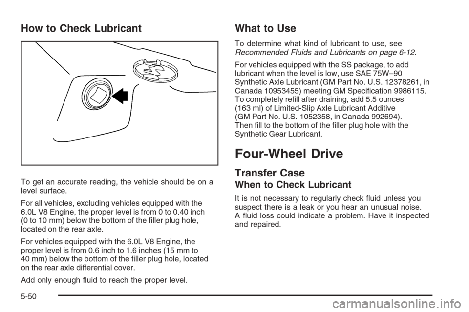 CHEVROLET TRAIL BLAZER 2008 1.G Owners Manual How to Check Lubricant
To get an accurate reading, the vehicle should be on a
level surface.
For all vehicles, excluding vehicles equipped with the
6.0L V8 Engine, the proper level is from 0 to 0.40 i