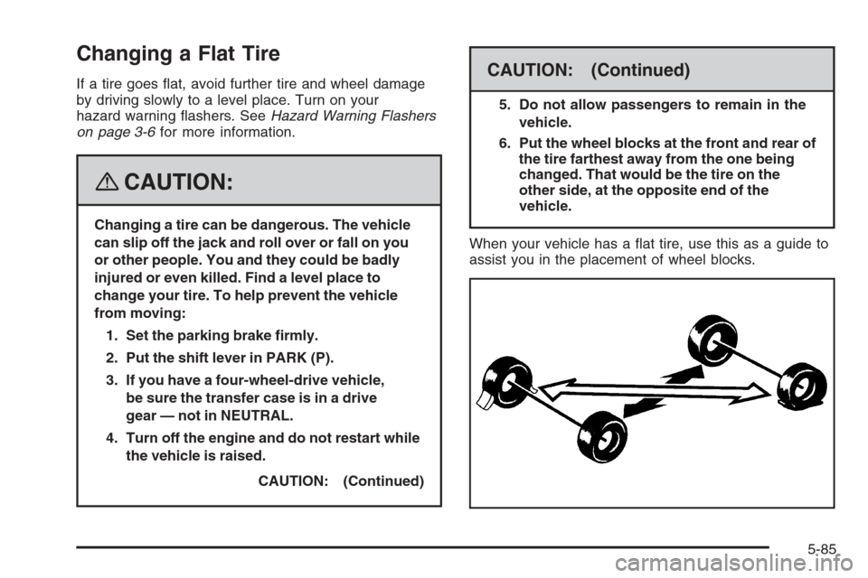 CHEVROLET TRAIL BLAZER 2008 1.G Owners Manual Changing a Flat Tire
If a tire goes �at, avoid further tire and wheel damage
by driving slowly to a level place. Turn on your
hazard warning �ashers. SeeHazard Warning Flashers
on page 3-6for more inf