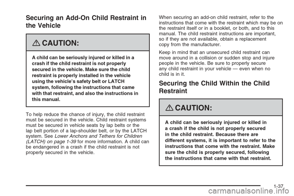 CHEVROLET TRAIL BLAZER 2008 1.G Service Manual Securing an Add-On Child Restraint in
the Vehicle
{CAUTION:
A child can be seriously injured or killed in a
crash if the child restraint is not properly
secured in the vehicle. Make sure the child
res