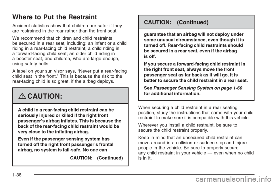 CHEVROLET TRAIL BLAZER 2008 1.G Service Manual Where to Put the Restraint
Accident statistics show that children are safer if they
are restrained in the rear rather than the front seat.
We recommend that children and child restraints
be secured in