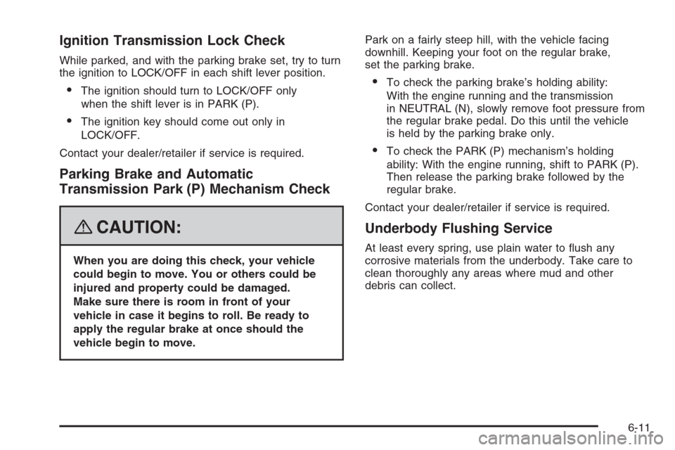CHEVROLET TRAIL BLAZER 2008 1.G Owners Manual Ignition Transmission Lock Check
While parked, and with the parking brake set, try to turn
the ignition to LOCK/OFF in each shift lever position.
The ignition should turn to LOCK/OFF only
when the sh