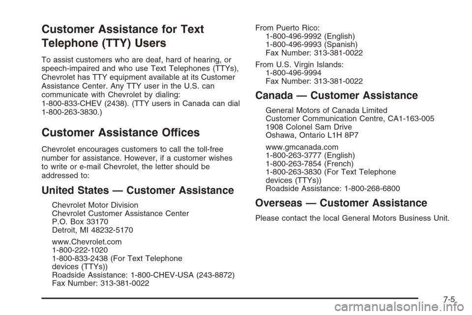 CHEVROLET TRAIL BLAZER 2008 1.G Owners Manual Customer Assistance for Text
Telephone (TTY) Users
To assist customers who are deaf, hard of hearing, or
speech-impaired and who use Text Telephones (TTYs),
Chevrolet has TTY equipment available at it