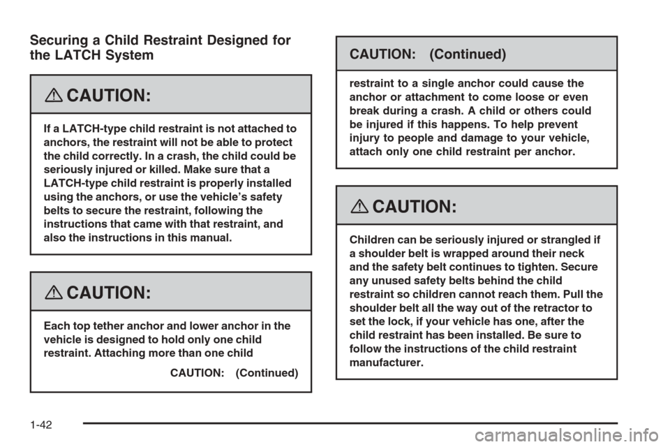 CHEVROLET TRAIL BLAZER 2008 1.G Service Manual Securing a Child Restraint Designed for
the LATCH System
{CAUTION:
If a LATCH-type child restraint is not attached to
anchors, the restraint will not be able to protect
the child correctly. In a crash