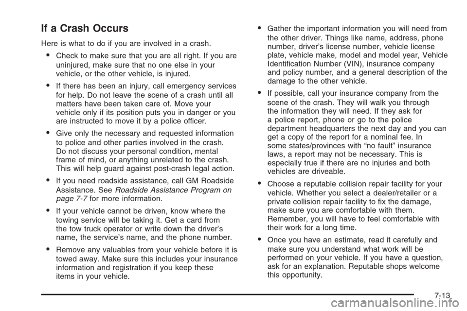 CHEVROLET TRAIL BLAZER 2008 1.G Owners Manual If a Crash Occurs
Here is what to do if you are involved in a crash.
Check to make sure that you are all right. If you are
uninjured, make sure that no one else in your
vehicle, or the other vehicle,