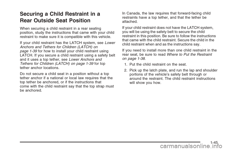 CHEVROLET TRAIL BLAZER 2008 1.G Service Manual Securing a Child Restraint in a
Rear Outside Seat Position
When securing a child restraint in a rear seating
position, study the instructions that came with your child
restraint to make sure it is com