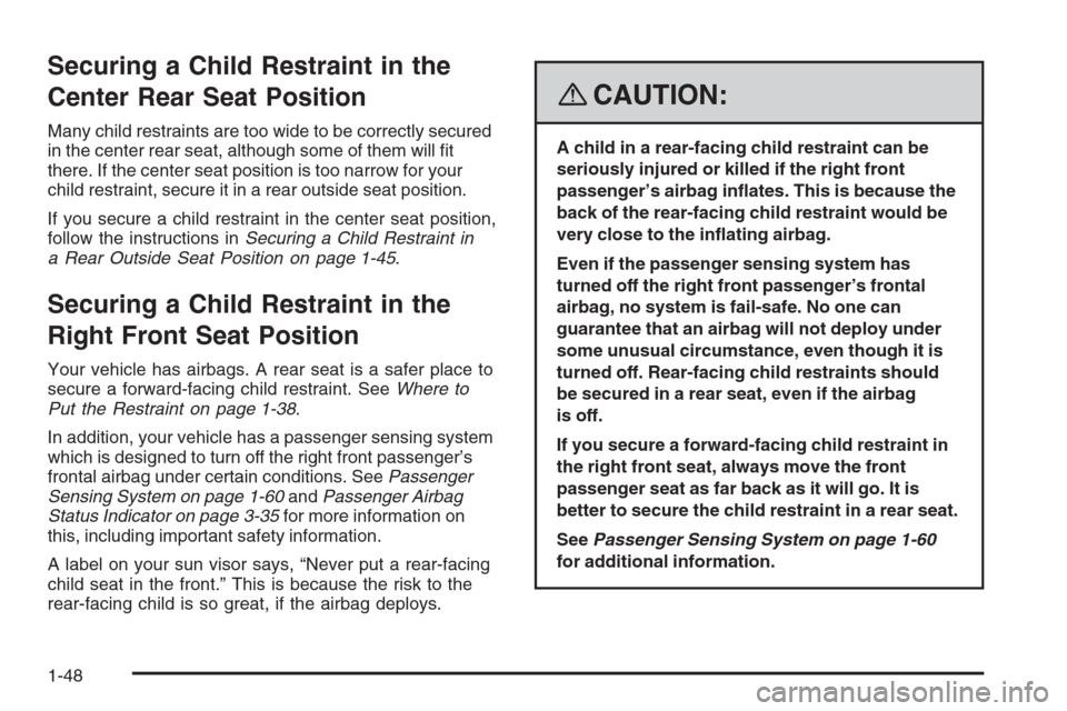 CHEVROLET TRAIL BLAZER 2008 1.G Workshop Manual Securing a Child Restraint in the
Center Rear Seat Position
Many child restraints are too wide to be correctly secured
in the center rear seat, although some of them will �t
there. If the center seat 