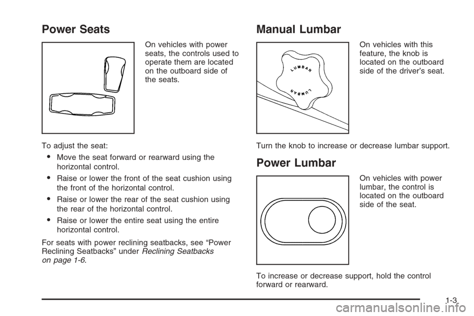 CHEVROLET TRAIL BLAZER 2008 1.G Owners Manual Power Seats
On vehicles with power
seats, the controls used to
operate them are located
on the outboard side of
the seats.
To adjust the seat:
Move the seat forward or rearward using the
horizontal c