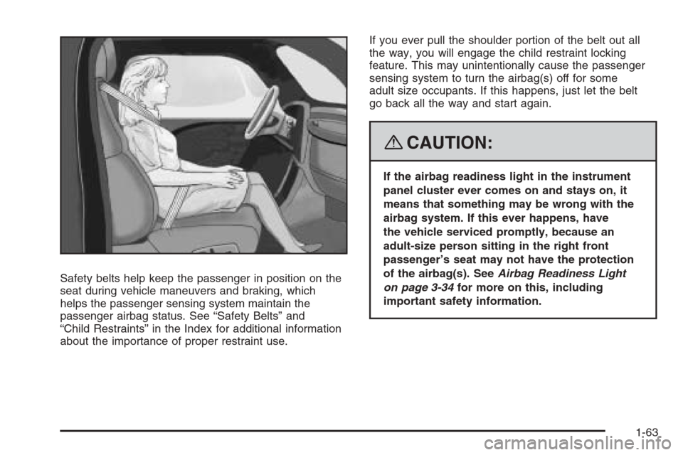 CHEVROLET TRAIL BLAZER 2008 1.G Repair Manual Safety belts help keep the passenger in position on the
seat during vehicle maneuvers and braking, which
helps the passenger sensing system maintain the
passenger airbag status. See “Safety Belts”