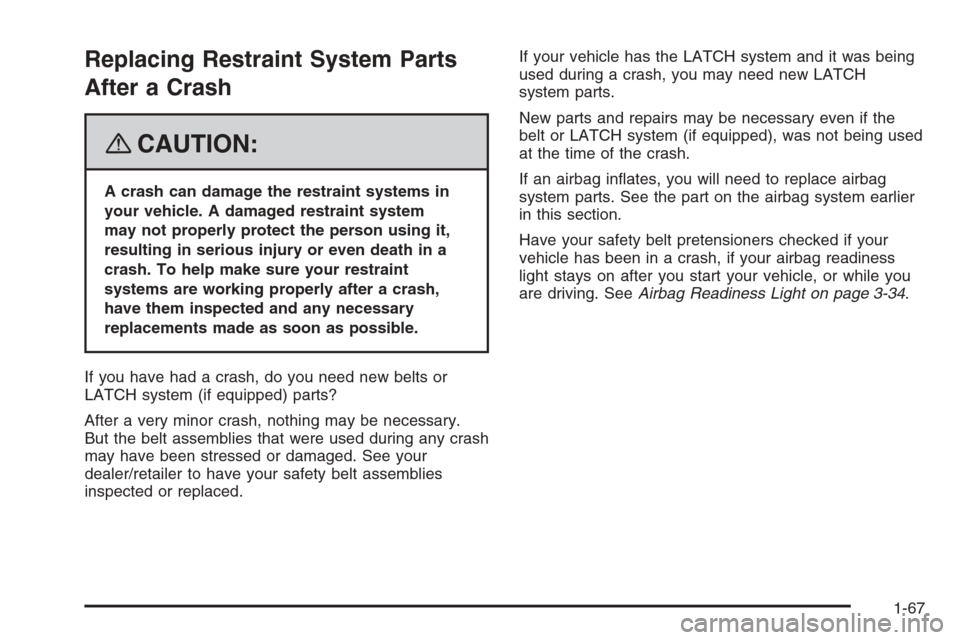 CHEVROLET TRAIL BLAZER 2008 1.G Manual PDF Replacing Restraint System Parts
After a Crash
{CAUTION:
A crash can damage the restraint systems in
your vehicle. A damaged restraint system
may not properly protect the person using it,
resulting in CHEVROLET TRAIL BLAZER 2008 1.G Manual PDF Replacing Restraint System Parts
After a Crash
{CAUTION:
A crash can damage the restraint systems in
your vehicle. A damaged restraint system
may not properly protect the person using it,
resulting in
