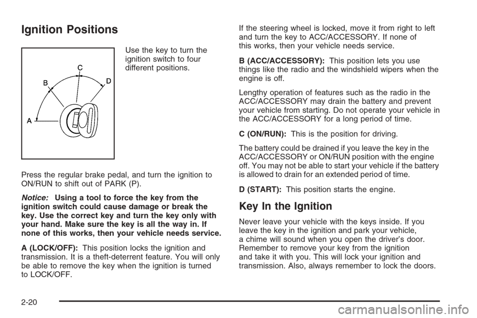 CHEVROLET TRAIL BLAZER 2008 1.G Owners Manual Ignition Positions
Use the key to turn the
ignition switch to four
different positions.
Press the regular brake pedal, and turn the ignition to
ON/RUN to shift out of PARK (P).
Notice:Using a tool to 