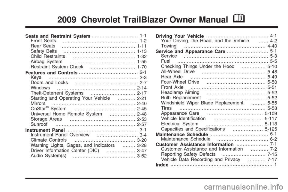 CHEVROLET TRAIL BLAZER 2009 1.G Owners Manual Seats and Restraint System............................. 1-1
Front Seats
............................................... 1-2
Rear Seats
..............................................1-11
Safety Belts
.