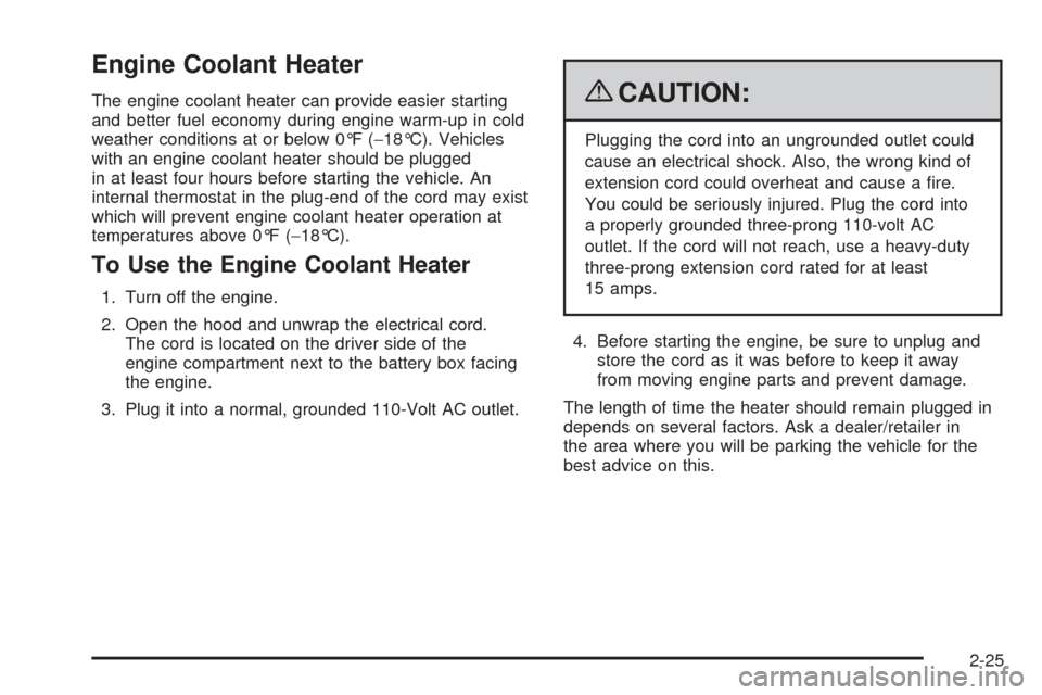 CHEVROLET TRAIL BLAZER 2009 1.G Owners Manual Engine Coolant Heater
The engine coolant heater can provide easier starting
and better fuel economy during engine warm-up in cold
weather conditions at or below 0°F (−18°C). Vehicles
with an engin