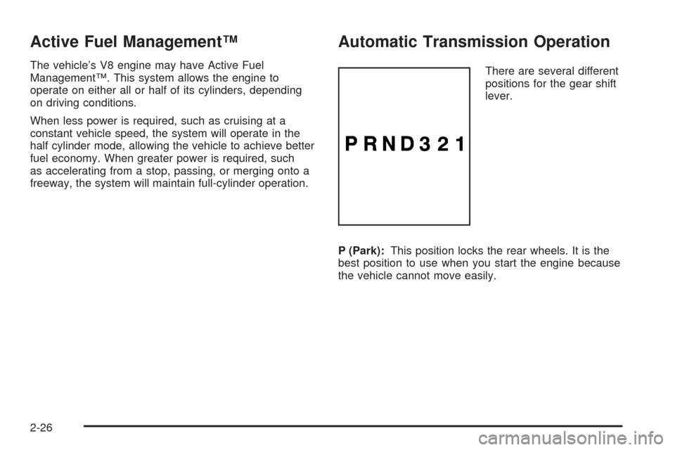 CHEVROLET TRAIL BLAZER 2009 1.G Owners Manual Active Fuel Management™
The vehicle’s V8 engine may have Active Fuel
Management™. This system allows the engine to
operate on either all or half of its cylinders, depending
on driving conditions