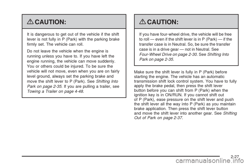 CHEVROLET TRAIL BLAZER 2009 1.G Owners Manual {CAUTION:
It is dangerous to get out of the vehicle if the shift
lever is not fully in P (Park) with the parking brake
�rmly set. The vehicle can roll.
Do not leave the vehicle when the engine is
runn