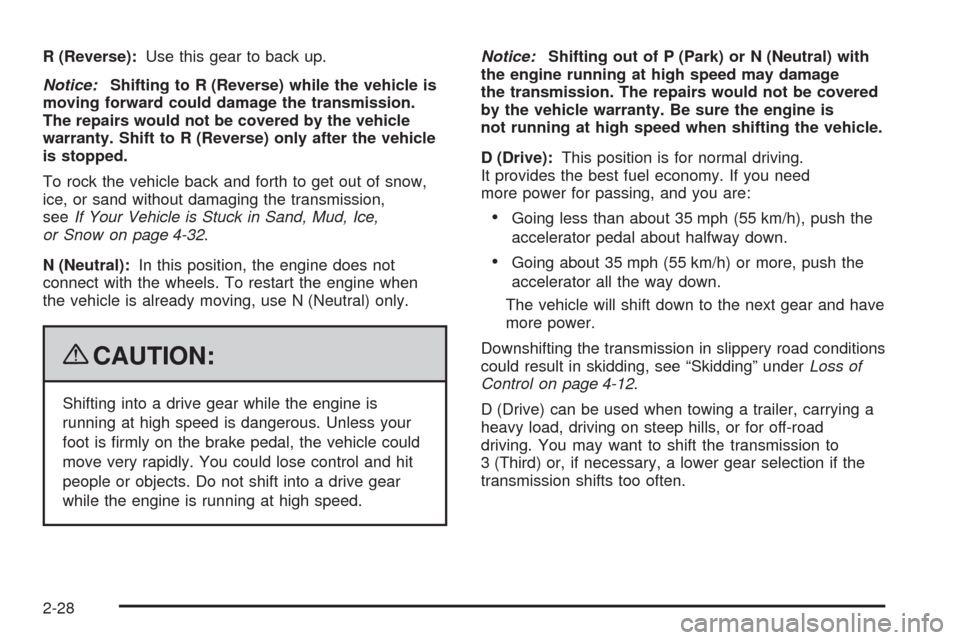 CHEVROLET TRAIL BLAZER 2009 1.G Owners Manual R (Reverse):Use this gear to back up.
Notice:Shifting to R (Reverse) while the vehicle is
moving forward could damage the transmission.
The repairs would not be covered by the vehicle
warranty. Shift 