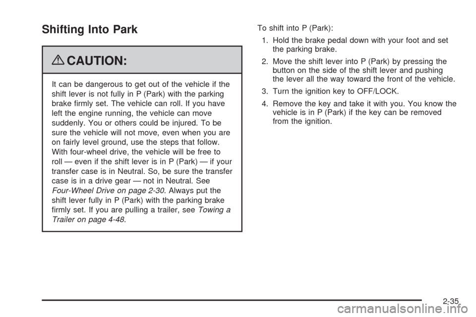 CHEVROLET TRAIL BLAZER 2009 1.G Owners Manual Shifting Into Park
{CAUTION:
It can be dangerous to get out of the vehicle if the
shift lever is not fully in P (Park) with the parking
brake �rmly set. The vehicle can roll. If you have
left the engi