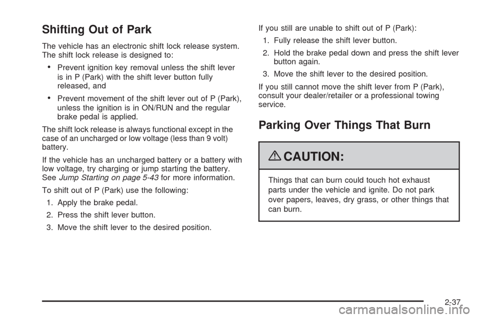 CHEVROLET TRAIL BLAZER 2009 1.G Owners Manual Shifting Out of Park
The vehicle has an electronic shift lock release system.
The shift lock release is designed to:
Prevent ignition key removal unless the shift lever
is in P (Park) with the shift l